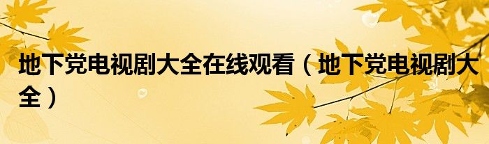 地下党电视剧大全在线观看（地下党电视剧大全）