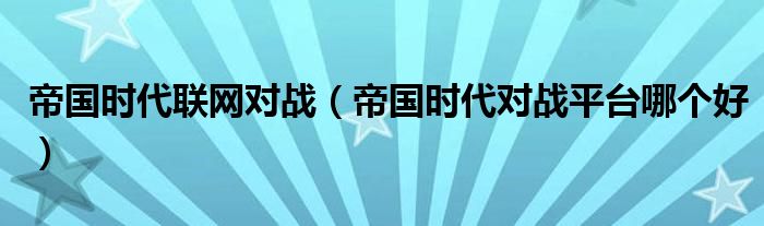 帝国时代联网对战（帝国时代对战平台哪个好）