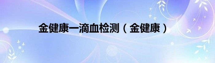 金健康一滴血检测（金健康）