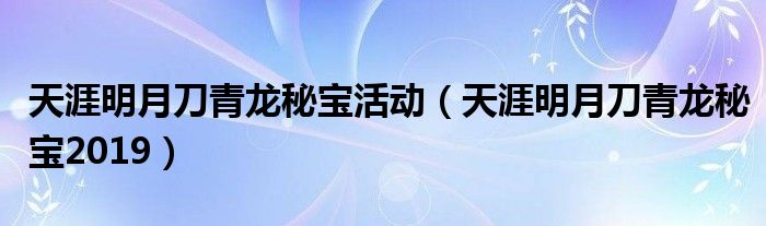 天涯明月刀青龙秘宝活动（天涯明月刀青龙秘宝2019）