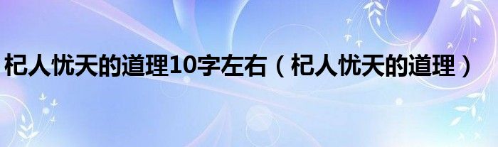 杞人忧天的道理10字左右（杞人忧天的道理）