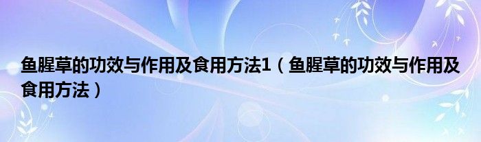 鱼腥草的功效与作用及食用方法1（鱼腥草的功效与作用及食用方法）