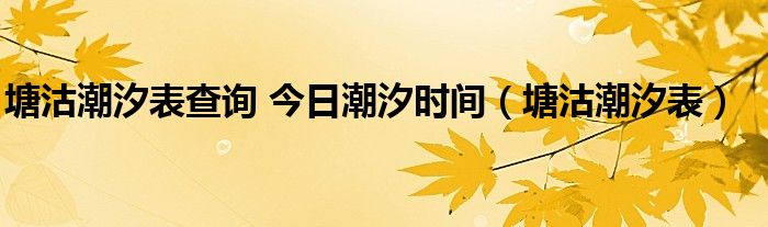 塘沽潮汐表查询 今日潮汐时间（塘沽潮汐表）