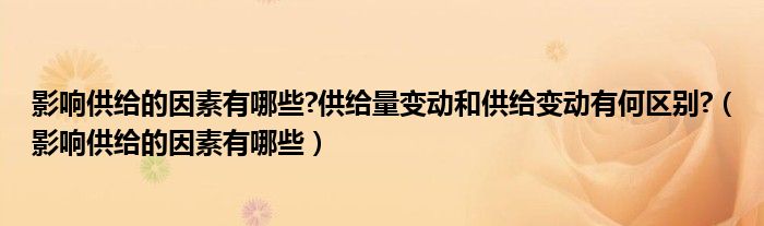 影响供给的因素有哪些?供给量变动和供给变动有何区别?（影响供给的因素有哪些）