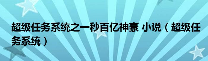 超级任务系统之一秒百亿神豪 小说（超级任务系统）