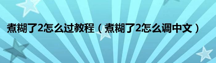 煮糊了2怎么过教程（煮糊了2怎么调中文）