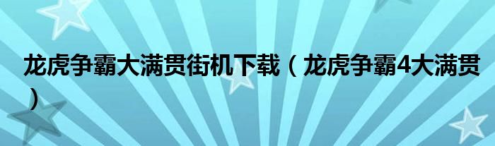 龙虎争霸大满贯街机下载（龙虎争霸4大满贯）